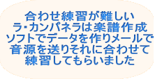 合わせ練習が難しい ラ・カンパネラは 楽譜作成ソフトで データを作り、 メールで音源を送り、 それに合わせて 練習してもらいました