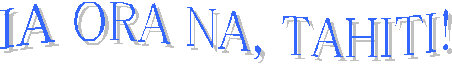 �h�` ORA NA, TAHITI!